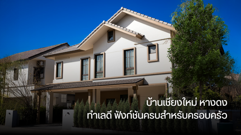 บ้านเชียงใหม่ หางดง ทำเลดี ฟังก์ชันครบสำหรับครอบครัว