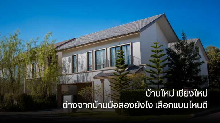 บ้านใหม่ เชียงใหม่ ต่างจากบ้านมือสองยังไง เลือกแบบไหนดี